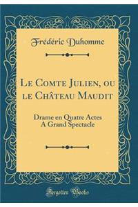 Le Comte Julien, ou le Château Maudit: Drame en Quatre Actes A Grand Spectacle (Classic Reprint)