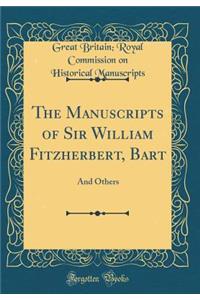 The Manuscripts of Sir William Fitzherbert, Bart: And Others (Classic Reprint)