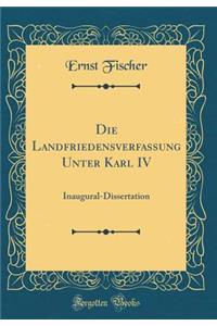 Die Landfriedensverfassung Unter Karl IV: Inaugural-Dissertation (Classic Reprint): Inaugural-Dissertation (Classic Reprint)