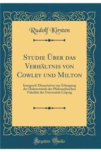 Studie ï¿½ber Das Verhï¿½ltnis Von Cowley Und Milton: Inaugural-Dissertation Zur Erlangung Der Doktorwï¿½rde Der Philosophischen Fakultï¿½t Der Universitï¿½t Leipzig (Classic Reprint): Inaugural-Dissertation Zur Erlangung Der Doktorwï¿½rde Der Philosophischen Fakultï¿½t Der Universitï¿½t Leipzig (Classic Reprint)