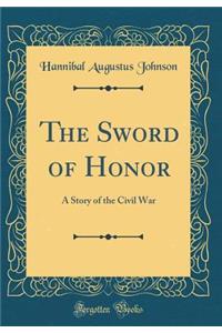 The Sword of Honor: A Story of the Civil War (Classic Reprint)