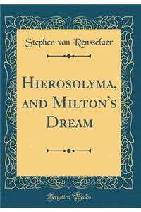 Hierosolyma, and Milton's Dream (Classic Reprint)