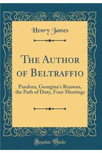 The Author of Beltraffio: Pandora, Georgina's Reasons, the Path of Duty, Four Meetings (Classic Reprint)