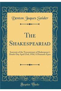 The Shakespeariad: Souvenir of the Tercentenary of Shakespeare's Death-Day April 23rd, 1916; A Dramatic Epos (Classic Reprint)
