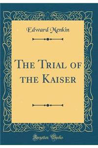The Trial of the Kaiser (Classic Reprint)