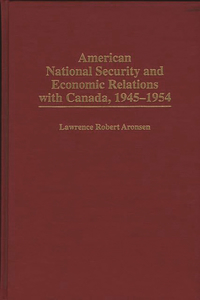 American National Security and Economic Relations with Canada, 1945-1954