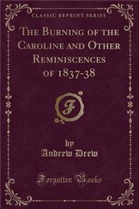 The Burning of the Caroline and Other Reminiscences of 1837-38 (Classic Reprint)