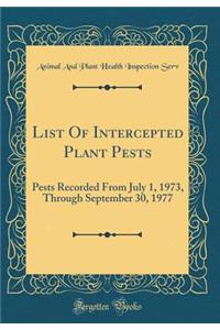 List of Intercepted Plant Pests: Pests Recorded from July 1, 1973, Through September 30, 1977 (Classic Reprint)