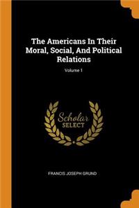 The Americans In Their Moral, Social, And Political Relations; Volume 1