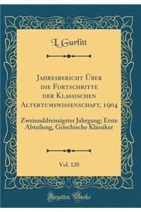 Jahresbericht Über die Fortschritte der Klassischen Altertumswissenschaft, 1904, Vol. 120: Zweiunddreissigster Jahrgang; Erste Abteilung, Griechische Klassiker (Classic Reprint)