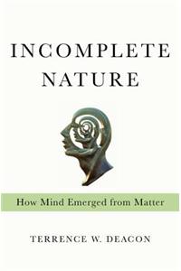 Incomplete Nature: How Mind Emerged from Matter