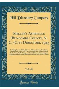 Miller's Asheville (Buncombe County, N. C.) City Directory, 1943, Vol. 40: Including Beverly Hills, Biltmore, Biltmore Forest, Broadview, East Biltmore, Lake View Park, Linwood Park, Oakley, Oaklyn Park, Oteen, Sayles Village and South Biltmore, Co: Including Beverly Hills, Biltmore, Biltmore Forest, Broadview, East Biltmore, Lake View Park, Linwood Park, Oakley, Oaklyn Park, Oteen, Sayles Villa