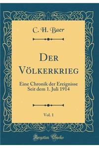 Der Vï¿½lkerkrieg, Vol. 1: Eine Chronik Der Ereignisse Seit Dem 1. Juli 1914 (Classic Reprint): Eine Chronik Der Ereignisse Seit Dem 1. Juli 1914 (Classic Reprint)