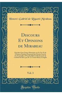 Discours Et Opinions de Mirabeau, Vol. 3: Précédés d'une Notice Historique sur Sa Vie; Et de l'Oraison Funèbre Prononcée par Gérutti Lors de Ses Funérailles; D'Un Parallèle de Mirabeau Et du Cardinal de Retz, par M. Le Comte Boissy-d'Anglas