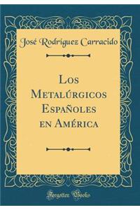 Los Metalï¿½rgicos Espaï¿½oles En Amï¿½rica (Classic Reprint)