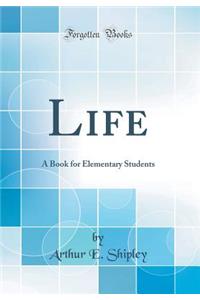 Life: A Book for Elementary Students (Classic Reprint)
