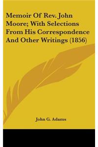 Memoir Of Rev. John Moore; With Selections From His Correspondence And Other Writings (1856)
