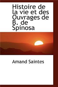 Histoire de La Vie Et Des Ouvrages de B. de Spinosa