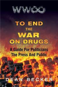 To End The War On Drugs, A Guide For Politicians, the Press and Public