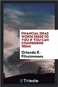 Financial Ideas Worth $5000 to You If You Can Comprehend Them!