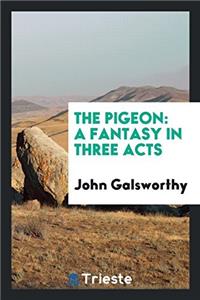 The Pigeon: A Fantasy in Three Acts