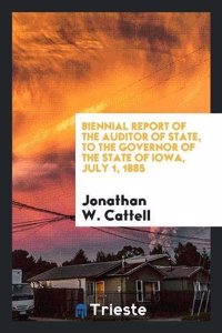 Biennial Report of the Auditor of State, to the Governor of the State of Iowa, July 1, 1885