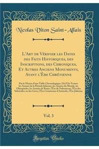 L'Art de VÃ©rifier Les Dates Des Faits Historiques, Des Inscriptions, Des Chroniques, Et Autres Anciens Monuments, Avant l'Ã?re ChrÃ©tienne, Vol. 3: Par Le Moyen d'Une Table Chronologique, OÃ¹ l'On Trouve Les AnnÃ©es de la PÃ©riode Julienne, Les An