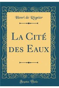 La Citï¿½ Des Eaux (Classic Reprint)