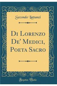 Di Lorenzo De' Medici, Poeta Sacro (Classic Reprint)