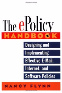 The E-Policy Handbook: Designing and Implementing Effective E-Mail, Internet, and Software Policies