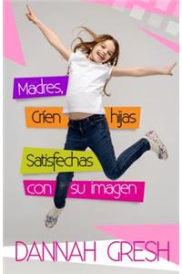 Madres, Críen Hijas Satisfechas Con Su Imagen