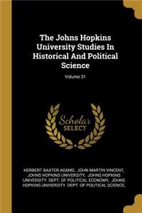 The Johns Hopkins University Studies In Historical And Political Science; Volume 31