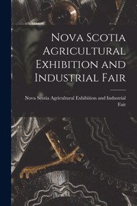 Nova Scotia Agricultural Exhibition and Industrial Fair [microform]