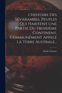 L'histoire Des Sévarambes, Peuples Qui Habitent Une Partie Du Troisième Continent, Communément Appelé La Terre Australe...