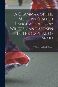Grammar of the Modern Spanish Language As Now Written and Spoken in the Capital of Spain