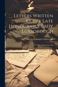 Letters Written by the Late Honourable Lady Luxborough: To William Shenstone, Esq