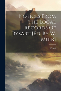 Notices From The Local Records Of Dysart [ed. By W. Muir]