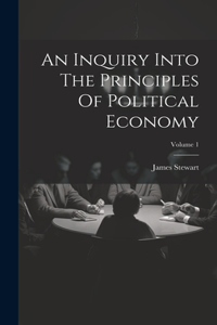 Inquiry Into The Principles Of Political Economy; Volume 1