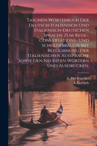 Taschen-Wörterbuch der deutsch-italienisch und italienisch-deutschen Sprache zum Reise-, Conversations- und Schulgebrauch mit Bezeichnung der italienischen Aussprache sowie den neuesten Wörtern und Ausdrücken.
