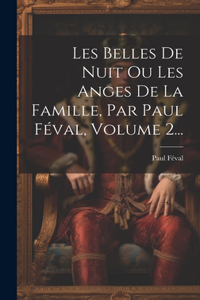 Les Belles De Nuit Ou Les Anges De La Famille, Par Paul Féval, Volume 2...
