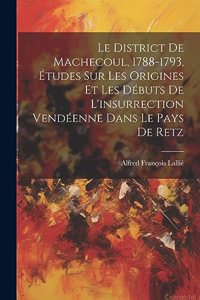 District De Machecoul, 1788-1793, Études Sur Les Origines Et Les Débuts De L'insurrection Vendéenne Dans Le Pays De Retz