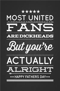 Most United Fans Are D!ckheads But You're Actually Alright. Happy Fathers Day: Funny Gag Fathers Day Gift Notebook Blank Lined Journal Birthday Gift for Dad who supports Manchester United Football Club