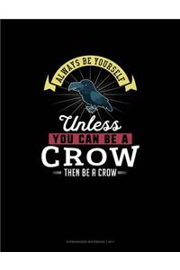 Always Be Yourself Unless You Can Be A Crow Then Be A Crow