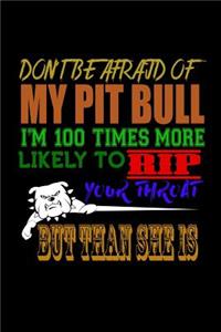 Don't Be Afraid of My Pit Bull I'm 100 Times More Likely to Rip your Throat But Than She is