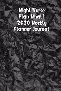 Night Nurse Plan What? 2020 Weekly Planner Journal