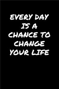 Every Day Is A Chance To Change Your Life