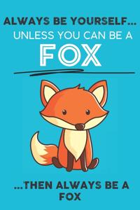 Always Be Your Self Unless You Can Be A Fox Then Always Be A Fox