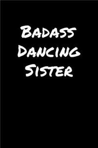 Badass Dancing Sister: A soft cover blank lined journal to jot down ideas, memories, goals, and anything else that comes to mind.