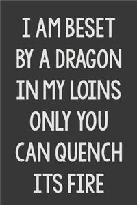 I Am Beset by a Dragon in My Loins Only You Can Quench Its Fire