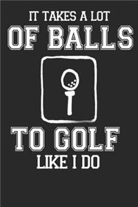 It takes a lot of balls to Golf like I do
